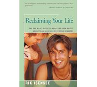 Reclaiming Your Life: The Gay Man's Guide to Recovery from Abuse, Addictions, and Self-Defeating Behavior