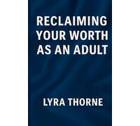 Reclaiming Your Worth as an Adult: For the Ones Who Feel Behind, Broken, or Never Good Enough