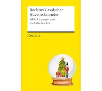 Reclams klassischer Adventskalender. "Was kümmert uns die kalte Nacht?": Warten auf Heiligabend mit klassischen Erzählungen, Gedichten und Geschichten
