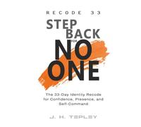 RECODE 33: Step Back For No One: The 33-Day Identity Recode for Confidence, Presence, and Self-Command: 1