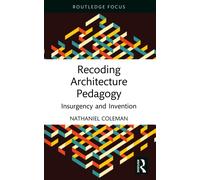 Recoding Architecture Pedagogy : Insurgency and Invention