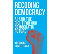 Recoding Democracy : AI and the Fight for Our Democratic Future