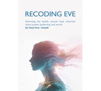 Recoding Eve: Rewriting the beliefs women have inherited about power, leadership, and worth