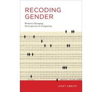 Recoding Gender - Women`s Changing Participation in Computing (History of Computing)