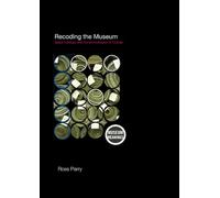Recoding the Museum – Digital Heritage and the Technologies of Change (Museum Meanings)