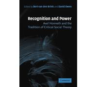 Recognition and Power: Axel Honneth and the Tradition of Critical Social Theory