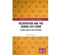 Recognition and the Human Life-Form: Beyond Identity and Difference (Routledge Studies in Contemporary Philosophy)