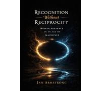 Recognition Without Reciprocity: Human Presence In An Age of Machines