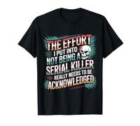 Recognize My Effort Not to Be A Serial Killer - T-Shirt