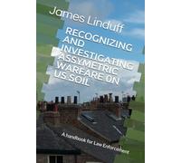 Recognizing and Investigating Assymetric Warfare 0n US Soil: A handbook for Law Enforcement