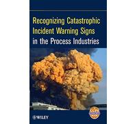 Recognizing Catastrophic Incident Warning Signs in the Process Industries