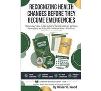 Recognizing Health Changes Before They Become Emergencies: The Caregiver's Step-by-Step System for Tracking Symptoms, Identifying Warning Signs, and ... a Crisis Occurs (Caregiver Resource Library)
