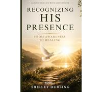 Recognizing His Presence: From Awareness to Healing (Alignment With God)