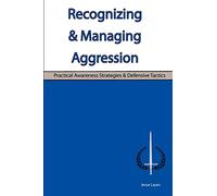 Recognizing & Managing Aggression: Practical Awareness Strategies & Defensive Tactics