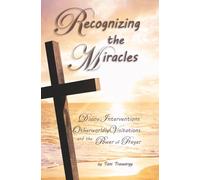 Recognizing the Miracles: Divine Interventions, Otherworldly Visitations, and the Power of Prayer