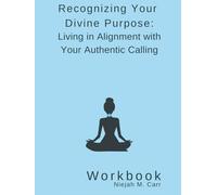 Recognizing Your Divine Purpose: Living in Alignment with Your Authentic Calling (The Sacred Unfolding Workbooks)