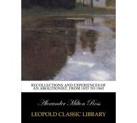 Recollections and experiences of an abolitionist, from 1855 to 1865