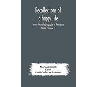 Recollections of a happy life, being the autobiography of Marianne North (Volume I)