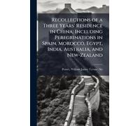 Recollections of a Three Years' Residence in China; Including Peregrinations in Spain, Morocco, Egypt, India, Australia, and New-Zealand