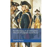Recollections of an Old Soldier. The Life of Captain David Perry