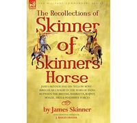 Recollections of Skinner: Irregular Cavalry in the Wars of India Between the British, Mahratta, Rajput, Mogul, Sikh & Pindarree Forces