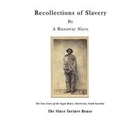 Recollections of Slavery: The True Story of the Slave Torture House, Charleston, South Carolina (A Slave Narrative Serialized in The Emancipator in 1838)