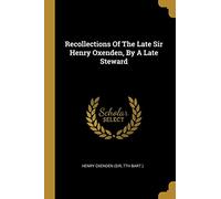 Recollections Of The Late Sir Henry Oxenden, By A Late Steward