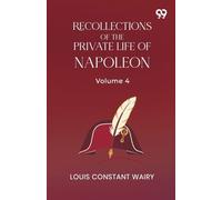 Recollections Of The Private Life Of Napoleon: Volume 4
