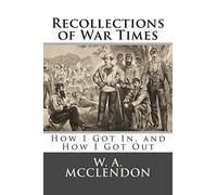 Recollections of War Times: How I Got In, and How I Got Out