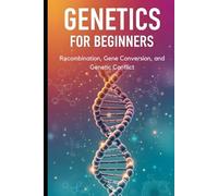Recombination, Gene Conversion, and Genetic Conflict: Mechanisms and Evolutionary Consequences (Genetics for Beginners)