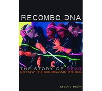 Recombo DNA: The Story of Devo, or How the 60s Became the 80s