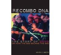 Recombo DNA: The Story of Devo, or How the 60s Became the 80s