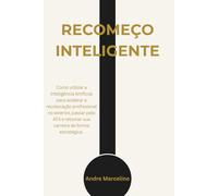 Recomeço Inteligente: Como utilizar a Inteligência Artificial para acelerar a recolocação profissional no exterior, passar pelo ATS e retomar sua carreira de forma estratégica.