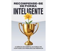 Recompense-se de forma inteligente: A ciência do hábito, da força de vontade e do princípio de Premack (Leis do Universo)