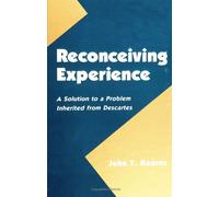 Reconceiving Experience: A Solution to a Problem Inherited from Descartes (SUNY Series in Logic and Language) (SUNY series in Philosophy)