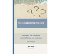 Reconceptualising dementia: Amelesia not dementia / Unmindfulness not dementia / A manifesto