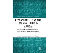 Reconceptualising the Learning Crisis in Africa: Multi-dimensional Pedagogies of Accelerated Learning Programmes (Education, Poverty and International Development)