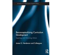 Reconceptualizing Curriculum Development: Inspiring and Informing Action (Studies in Curriculum Theory Series)