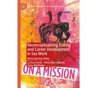 Reconceptualizing Exiting and Career Development in Sex Work: Work Like Any Other (Palgrave Advances in Sex Work Studies)