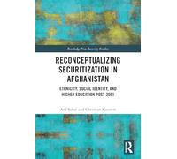 Reconceptualizing Securitization in Afghanistan: Ethnicity, Social Identity, and Higher Education post-2001 (Routledge New Security Studies)