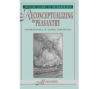 Reconceptualizing The Peasantry: Anthropology In Global Perspective (Critical Essays in Anthropology)