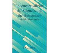 Reconceptualizing the Sciences and the Humanities : An Integral Approach