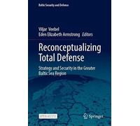 Reconceptualizing Total Defense: Strategy and Security in the Greater Baltic Sea Region (Baltic Security and Defense)