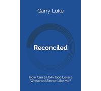 Reconciled: How Can a Holy God Love a Wretched Sinner Like Me?