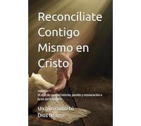 Reconcíliate Contigo Mismo en Cristo: 35 días de sanidad interior, perdón y restauración a la luz del Evangelio volumen 1