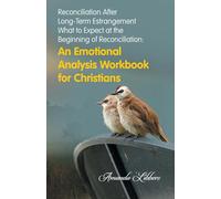 Reconciliation After Long-Term Estrangement: What to Expect at the Beginning of Reconciliation: An Emotional Analysis Workbook for Christians