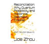 Reconciliation: Why Quantum Possibility and Historical Geometry Coexist: DGFT TRILOGY (Book III)