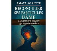 RÉCONCILIER SES PARTICULES D’ÂME: Comprendre et guérir son monde intérieur.