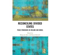 Reconciling Divided States: Peace Processes in Ireland and Korea (Routledge Studies in Peace and Conflict Resolution)
