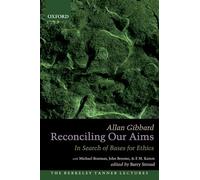Reconciling Our Aims – In Search of Bases for Ethics (Berkeley Tanner Lectures)